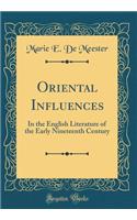 Oriental Influences: In the English Literature of the Early Nineteenth Century (Classic Reprint): In the English Literature of the Early Nineteenth Century (Classic Reprint)