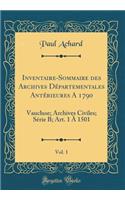 Inventaire-Sommaire Des Archives DÃ©partementales AntÃ©rieures a 1790, Vol. 1: Vaucluse; Archives Civiles; SÃ©rie B; Art. 1 Ã? 1501 (Classic Reprint)