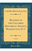 Records of the Columbia Historical Society, Washington, D. C, Vol. 23 (Classic Reprint)