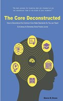 Core Deconstructed: How to Deconstruct the Common Core State Standards So You Can Teach ELA/Literacy for Elementary Practice Journal