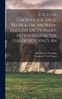 Focloir Gaoidhlige-Sacs-Beurla, or, An Irish-English Dictionary, Intended for the use of Students An