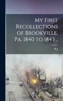 My First Recollections of Brookville, Pa. 1840 to 1843 ..