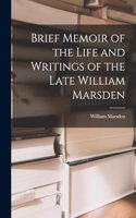 Brief Memoir of the Life and Writings of the Late William Marsden