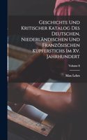 Geschichte Und Kritischer Katalog Des Deutschen, Niederländischen Und Französischen Kupferstichs Im Xv. Jahrhundert; Volume 8
