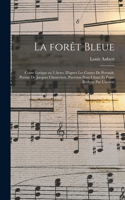 La forêt bleue; conte lyrique en 3 actes, d'apres les contes de Perrault. Poëme de Jacques Chenevìere. Partition pour chant et piano réduite par l'auteur