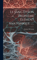 Le Sang Et Son Troisième Élément Anatomique ......