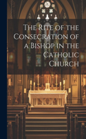 Rite of the Consecration of a Bishop in the Catholic Church