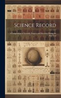Science Record: A Compendium of Scientific Progress and Discovery During the Past Year