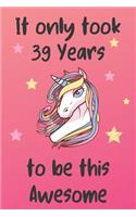 It Only Took 39 Years To Be This Awesome: Unicorn 39th Birthday Journal Present / Gift for Women & Men Pink Theme (6 x 9 - 110 Blank Lined Pages)