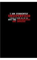 I Am Currently Unsupervised. I Know, it Freaks Me out Too. But The Possibilities Are Endless.: Notebook Journal Diary 110 Lined pages
