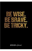 Motivation Journal: Lined Journal - Be Wise. Be Brave. Be Tricky. Motivation Quote Life Wisdom Quote Guidance Mind Empowerment Strength Success Plan - Black Diary, Plan