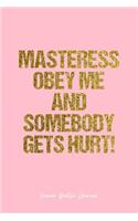 Humor Quotes Journal: Lined Gift Idea - Masteress Obey Me And Somebody Gets Hurt! Humor Quotes Journal - Pink Diary, Planner, Gratitude, Writing, Travel, Goal, Bullet Not