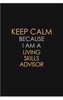 Keep Calm Because I Am A Living Skills Advisor