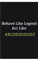 Behave like Legend Act Like Archeologist