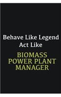 Behave like Legend Act Like Biomass Power Plant Manager