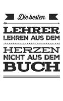 Die besten Lehrer lehren aus dem Herzen, nicht aus dem Buch: 110 Seiten liniertes A5 Notizbuch für coole Lehrer
