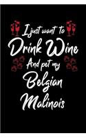 I Just Wanna Drink Wine And Pet My Belgian Malinois