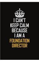 I Can't Keep Calm Because I Am A Foundation Director