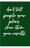 Don't Tell People Your Plans Show Them Your Results