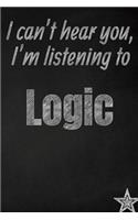 I can't hear you, I'm listening to Logic creative writing lined journal