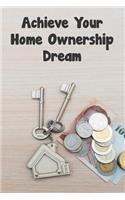 Achieve Your Home Ownership Dream: Workbook with Checklists and Moving Planner