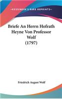 Briefe an Herrn Hofrath Heyne Von Professor Wolf (1797)