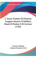 L' Aureo Trattato Di Dionisio Longino Intorno Al Sublime Modo Di Parlare E Di Scrivere (1782)