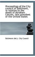 Proceedings of the City Council of Baltimore, in Relation to the Death of Abraham Lincoln, Late Pres