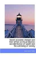 Recent Economic Changes and Their Effect on the Production and Distribution of Wealth and the Well-B