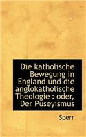 Die Katholische Bewegung in England Und Die Anglokatholische Theologie: Oder, Der Puseyismus