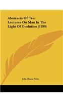 Abstracts Of Ten Lectures On Man In The Light Of Evolution (1899)