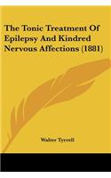 The Tonic Treatment Of Epilepsy And Kindred Nervous Affections (1881)