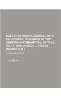 Extracts from a Journal of a Pilgrimage, in Search of the Curious and Beautiful, in Italy, Sicily, and Greece 1845-46 [Signed R.B.].
