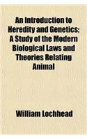 An Introduction to Heredity and Genetics; A Study of the Modern Biological Laws and Theories Relating Animal