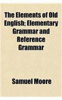 The Elements of Old English; Elementary Grammar and Reference Grammar