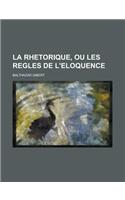 La Rhetorique, Ou Les Regles de L'Eloquence
