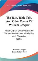 Task, Table Talk, And Other Poems Of William Cowper: With Critical Observations Of Various Authors On His Genius And Character (1856)