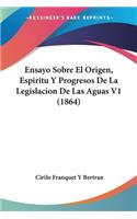 Ensayo Sobre El Origen, Espiritu Y Progresos De La Legislacion De Las Aguas V1 (1864)