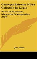Catalogue Raisonne d'Une Collection de Livres: Pieces Et Documents, Manuscrits Et Autographes (1850)