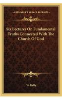 Six Lectures On Fundamental Truths Connected With The Church Of God