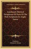 Caedmon's Metrical Paraphrase of Parts of the Holy Scriptures in Anglo-Saxon