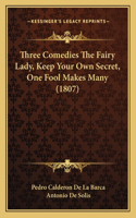 Three Comedies The Fairy Lady, Keep Your Own Secret, One Fool Makes Many (1807)