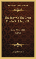 Story Of The Great Fire In St. John, N.B.