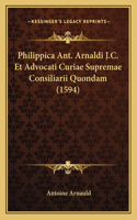 Philippica Ant. Arnaldi J.C. Et Advocati Curiae Supremae Consiliarii Quondam (1594): (Latin)