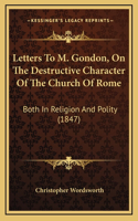 Letters To M. Gondon, On The Destructive Character Of The Church Of Rome: Both In Religion And Polity (1847)