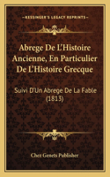 Abrege De L'Histoire Ancienne, En Particulier De L'Histoire Grecque: Suivi D'Un Abrege De La Fable (1813)