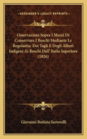 Osservazioni Sopra I Mezzi Di Conservare I Boschi Mediante Le Regolarita Dei Tagli E Degli Alberi Indigeni Ai Boschi Dell' Italia Superiore (1826)