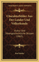 Charakterbilder Aus Der Lander Und Volkerkunde: Kultur Und Sittengeschichtliche Skizzen (1865)