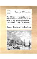 The History, or Anecdotes, of the Revolution in Russia, in the Year 1762. Translated from the French of M. de Rulhiere.