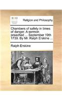 Chambers of Safety in Times of Danger. a Sermon Preached ... September 19th 1739. by Mr. Ralph Erskine ...